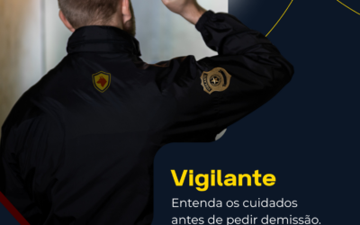 Vigilante: entenda os cuidados antes de pedir demissão